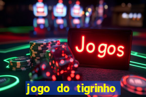 jogo do tigrinho sem depositar nada