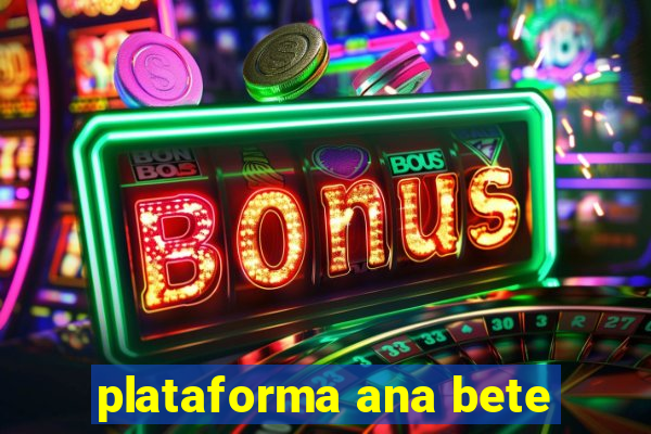 plataforma ana bete