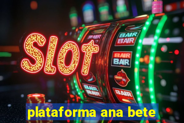 plataforma ana bete