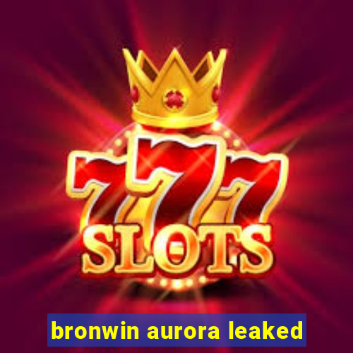 bronwin aurora leaked