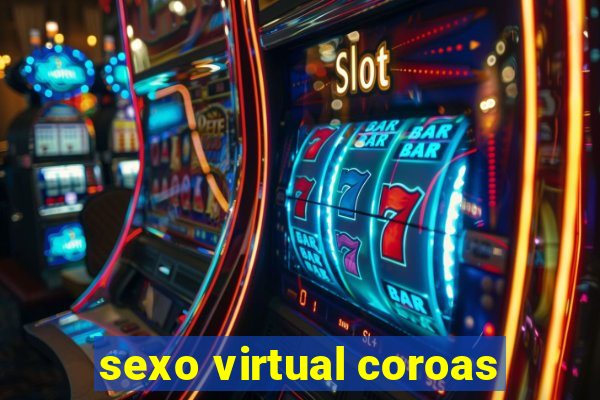 sexo virtual coroas