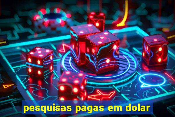 pesquisas pagas em dolar