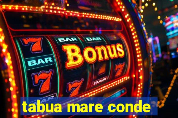 tabua mare conde