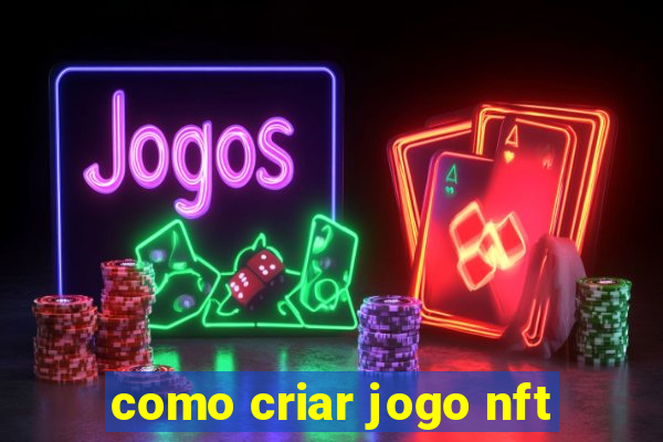 como criar jogo nft