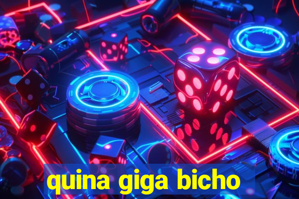 quina giga bicho