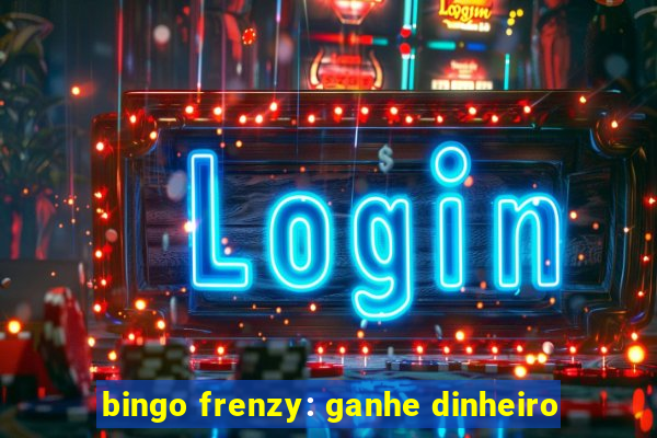 bingo frenzy: ganhe dinheiro