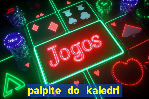 palpite do kaledri para o jogo do bicho