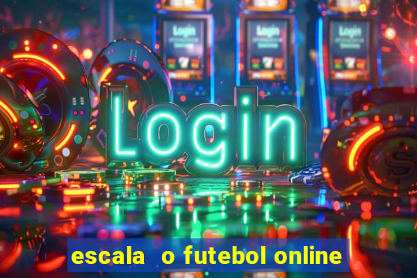 escala  o futebol online