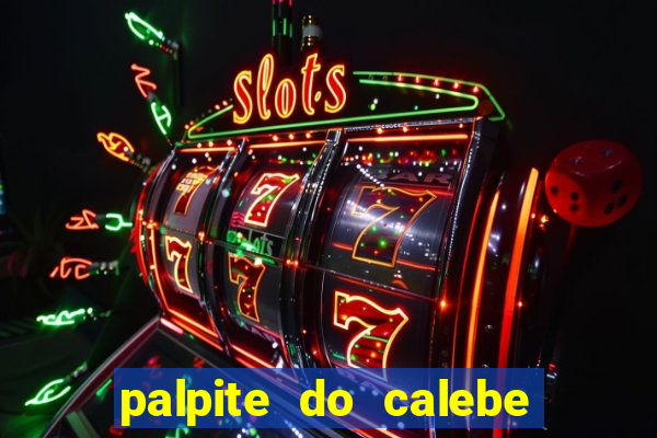 palpite do calebe para hoje