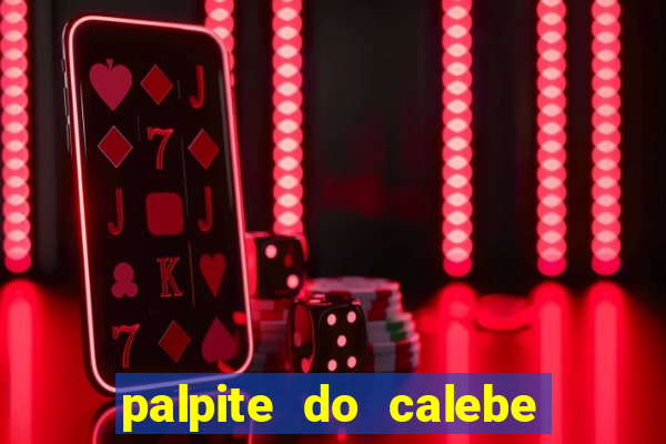 palpite do calebe para hoje