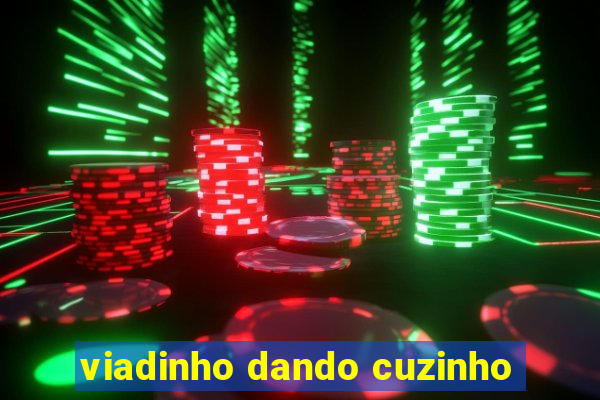 viadinho dando cuzinho