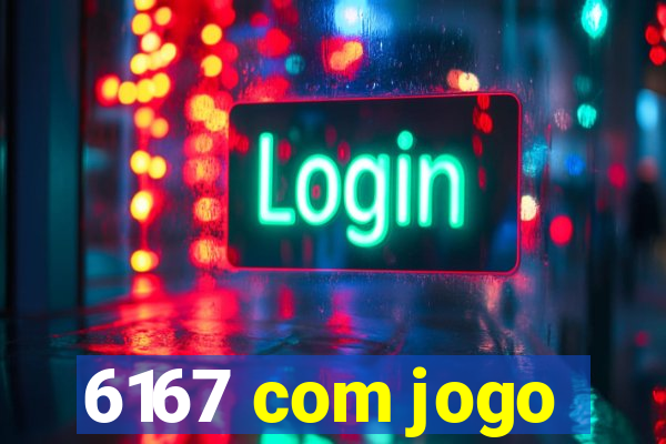 6167 com jogo