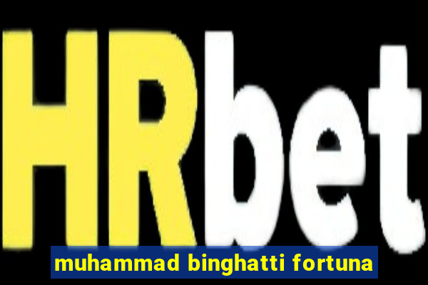 muhammad binghatti fortuna