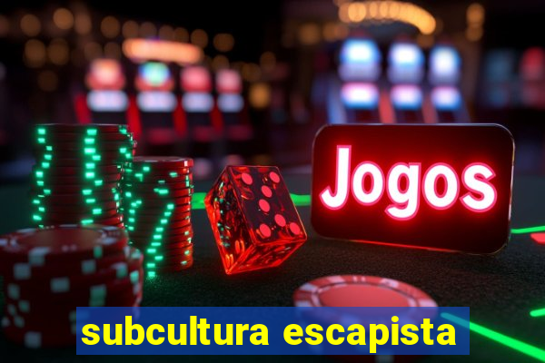 subcultura escapista