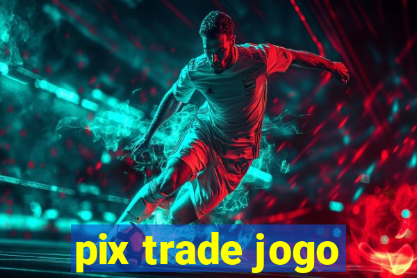 pix trade jogo