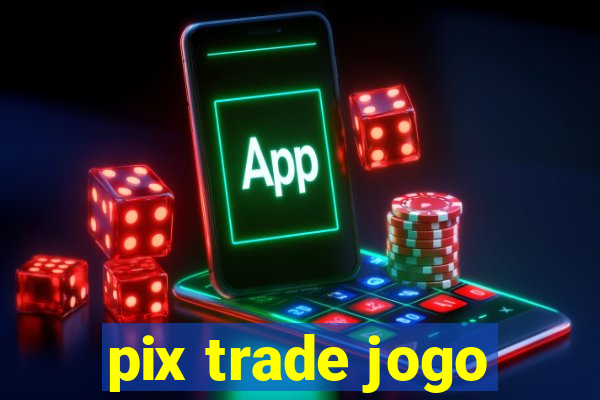 pix trade jogo