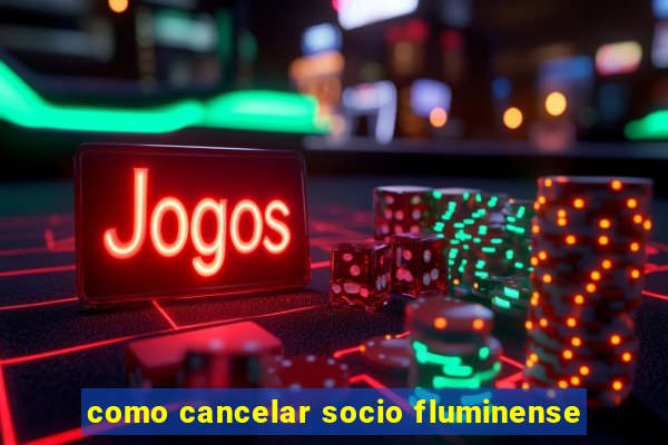 como cancelar socio fluminense