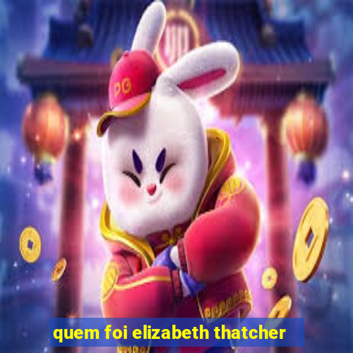 quem foi elizabeth thatcher