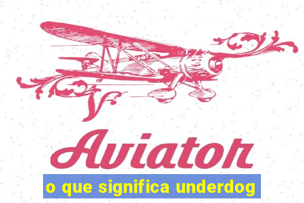 o que significa underdog