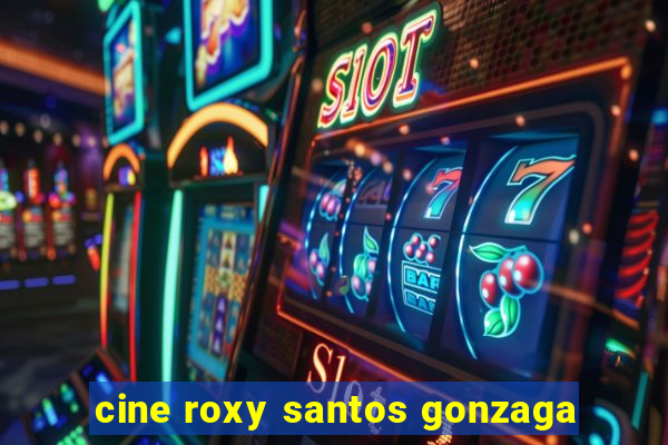 cine roxy santos gonzaga