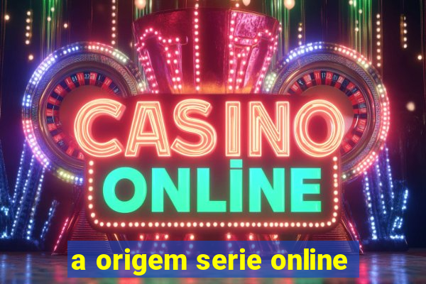 a origem serie online