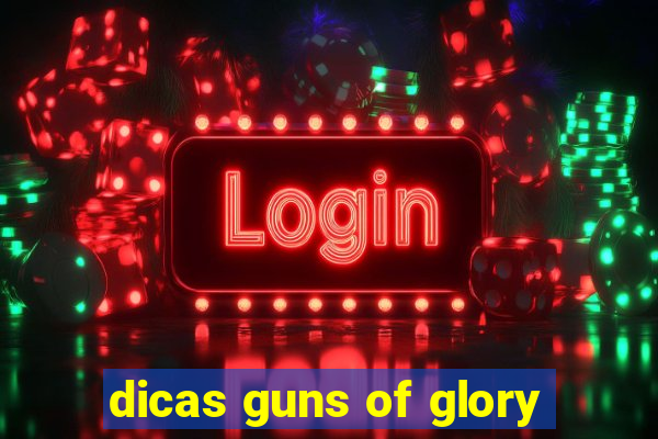 dicas guns of glory