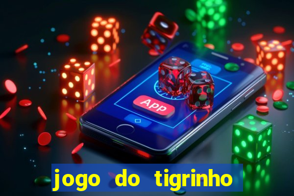 jogo do tigrinho ganha dinheiro de verdade