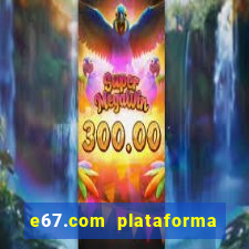 e67.com plataforma de jogos