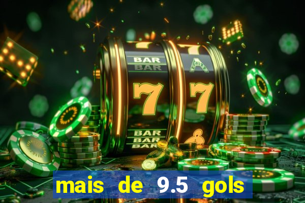 mais de 9.5 gols o que significa