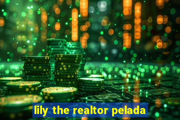 lily the realtor pelada