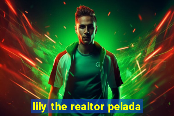 lily the realtor pelada