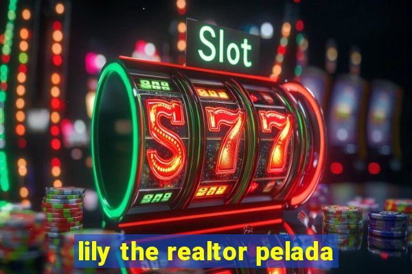 lily the realtor pelada