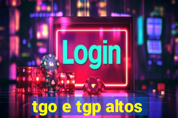 tgo e tgp altos