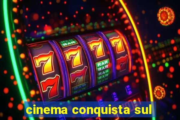 cinema conquista sul