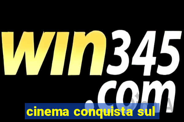 cinema conquista sul