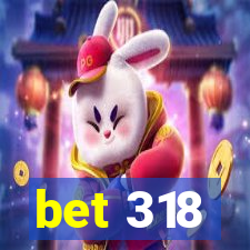 bet 318