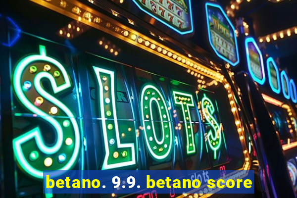 betano. 9.9. betano score