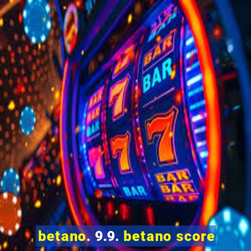 betano. 9.9. betano score