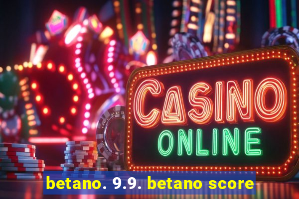 betano. 9.9. betano score