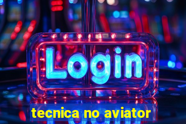 tecnica no aviator