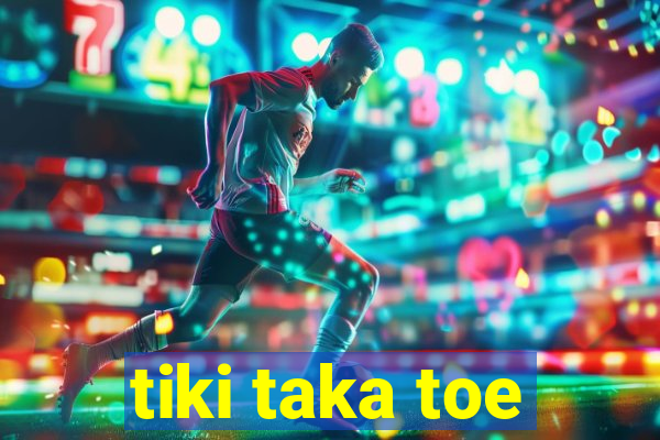 tiki taka toe