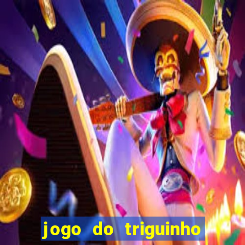 jogo do triguinho de ganhar dinheiro