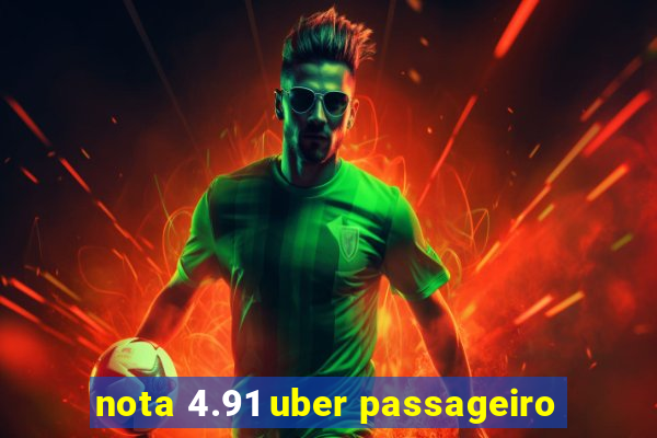 nota 4.91 uber passageiro