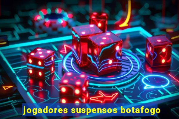 jogadores suspensos botafogo