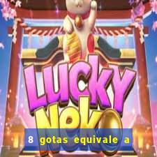 8 gotas equivale a quantos ml