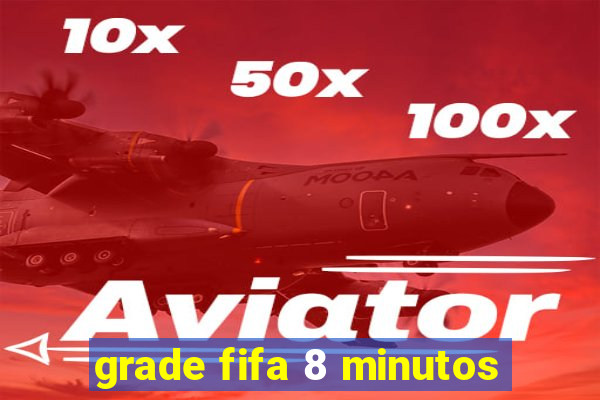 grade fifa 8 minutos