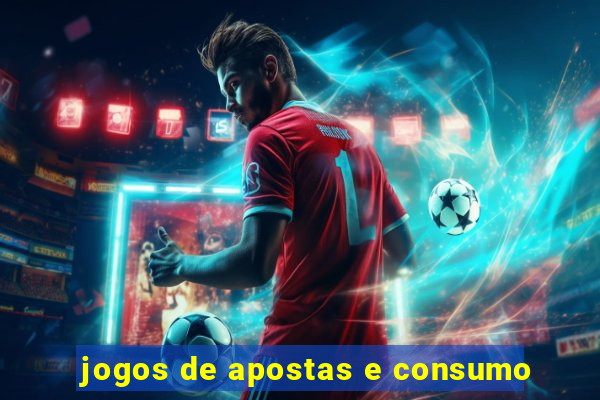 jogos de apostas e consumo