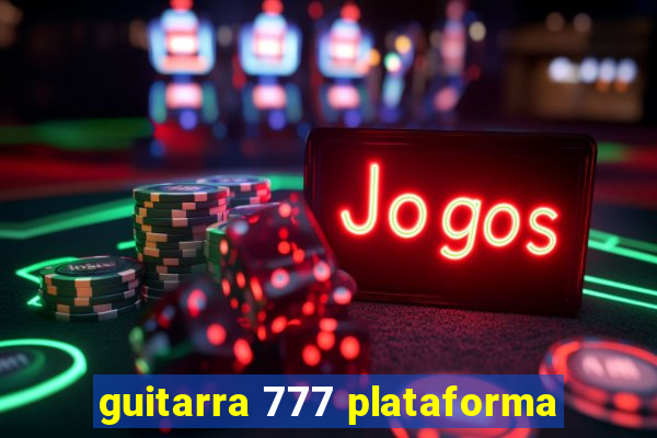 guitarra 777 plataforma