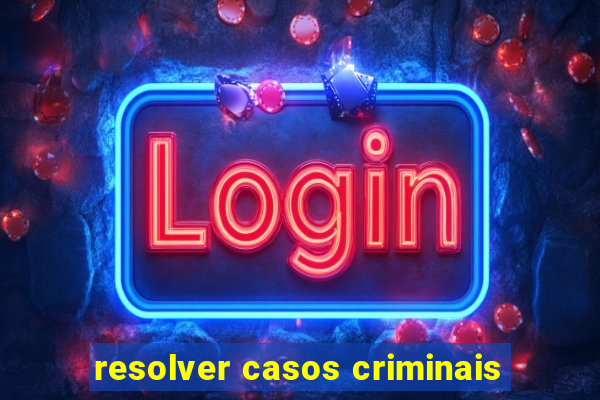 resolver casos criminais