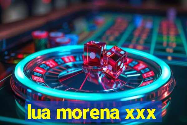 lua morena xxx